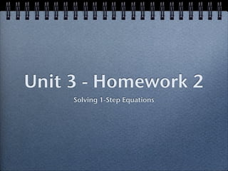 Unit 3 - Homework 2
     Solving 1-Step Equations
 