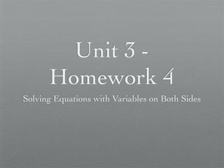 Unit 3 -
      Homework 4
Solving Equations with Variables on Both Sides
 