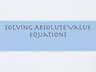 Solving Absolute Value
      Equations
 