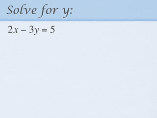 Solve for y:
2x − 3y = 5
 