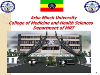 Arba Minch University
College of Medicine and Health Sciences
Department of MRT
1
 