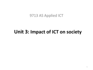 9713 AS Applied ICT 
Unit 3: Impact of ICT on society 
1 
 