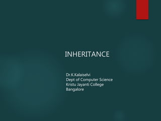 INHERITANCE
Dr.K.Kalaiselvi
Dept of Computer Science
Kristu Jayanti College
Bangalore
 