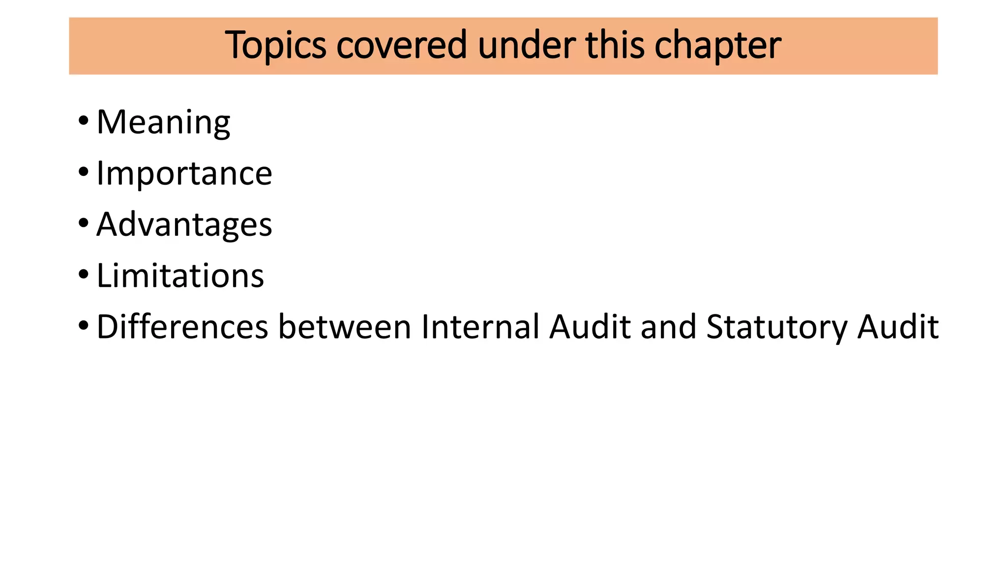 Topics covered under this chapter
• Meaning
• Importance
• Advantages
• Limitations
• Differences between Internal Audit and Statutory Audit
 