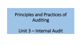 Principles and Practices of
Auditing
Unit 3 – Internal Audit
 