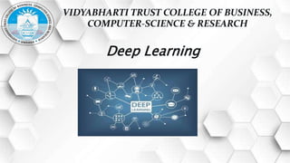 VIDYABHARTI TRUST COLLEGE OF BUSINESS,
COMPUTER-SCIENCE & RESEARCH
Deep Learning
 