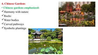 4. Chinese Gardens
• Chinese gardens emphasized:
Harmony with nature
Rocks
Water bodies
Curved pathways
Symbolic plantings
 