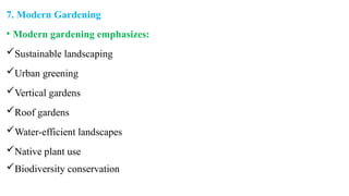 7. Modern Gardening
• Modern gardening emphasizes:
Sustainable landscaping
Urban greening
Vertical gardens
Roof gardens
Water-efficient landscapes
Native plant use
Biodiversity conservation
 