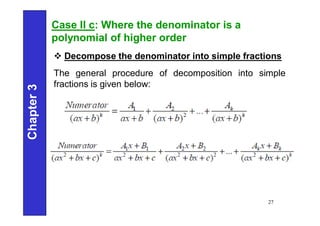 Chapter
3
27
Case II c: Where the denominator is a
polynomial of higher order
 Decompose the denominator into simple fractions
The general procedure of decomposition into simple
fractions is given below:
 