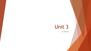 Unit 3
Le Temps

 