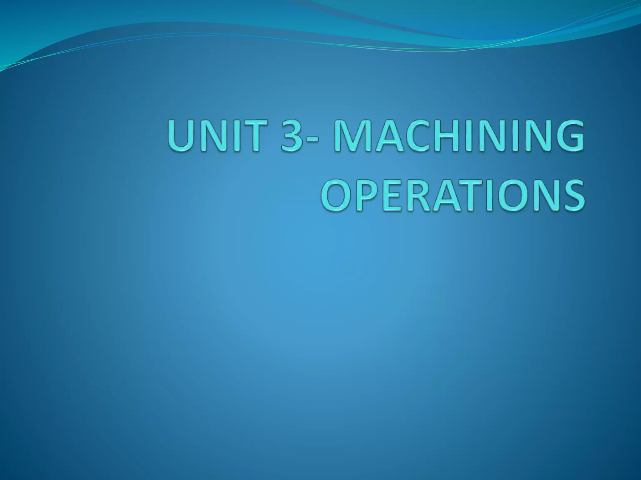 Unit 3 machining operations ppt PPT