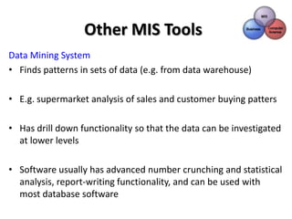 Other MIS Tools
Data Mining System
• Finds patterns in sets of data (e.g. from data warehouse)

• E.g. supermarket analysi...