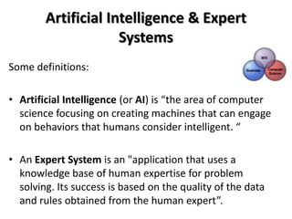 Artificial Intelligence & Expert
                     Systems
Some definitions:

• Artificial Intelligence (or AI) is “the...