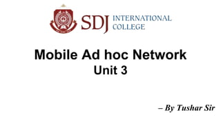 Mobile Ad hoc Network
Unit 3
– By Tushar Sir
 