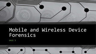 Mobile and Wireless Device
Forensics
Unit 3
 