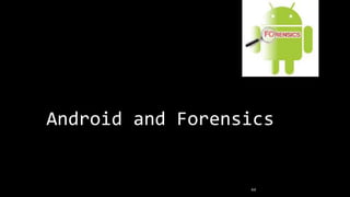 Android and Forensics
44
 