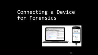 Connecting a Device
for Forensics
55
 