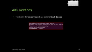 ADB Devices
• To identify devices connected, use command adb devices
Approved for Public Release 68
Android
Forensi
cs
 