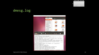 dmesg.log
Approved for Public Release 97
Android
Forensi
cs
 