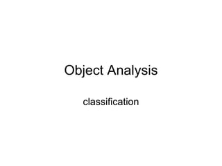 Object Analysis

   classification
 