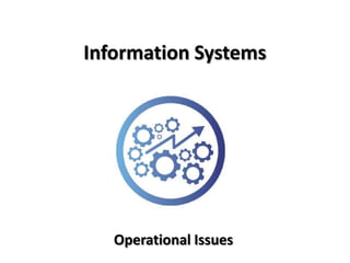 Information Systems




   Operational Issues
 