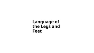 Language of
the Legs and
Feet
 
