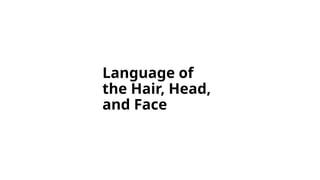 Language of
the Hair, Head,
and Face
 