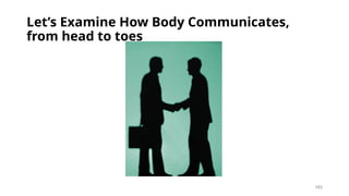 183
Let’s Examine How Body Communicates,
from head to toes
 