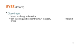 188
EYES (Cont’d)
* Closed eyes
- bored or sleepy in America
- “I’m listening and concentrating.” in Japan, Thailand,
China
 