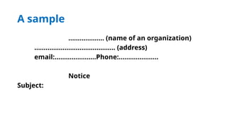 A sample
………………. (name of an organization)
……………………………………. (address)
email:………………….Phone:…………………
Notice
Subject:
 