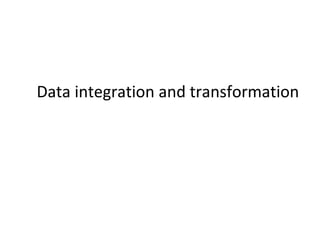 Data integration and transformation
 