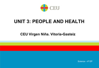 UNIT 3: PEOPLE AND HEALTH
CEU Virgen Niña. Vitoria-Gasteiz
Science – 4º EP
 