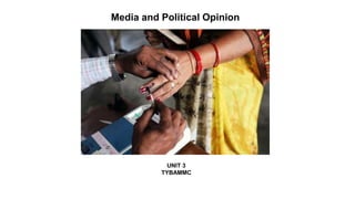 Media and Political Opinion
UNIT 3
TYBAMMC
 