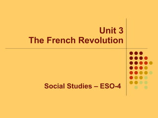 Unit 3
The French Revolution
Social Studies – ESO-4
 