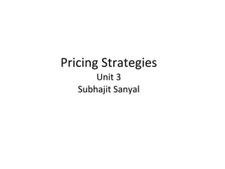 Pricing Strategies Unit 3 Subhajit Sanyal 