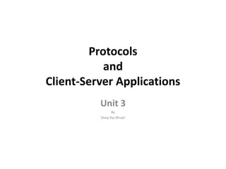 Protocols
and
Client-Server Applications
Unit 3
By
Deep Raj Bhujel
 