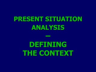 PRESENT SITUATION
ANALYSIS
–
DEFINING
THE CONTEXT
 