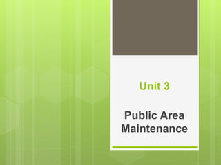 Unit 3
Public Area
Maintenance
 