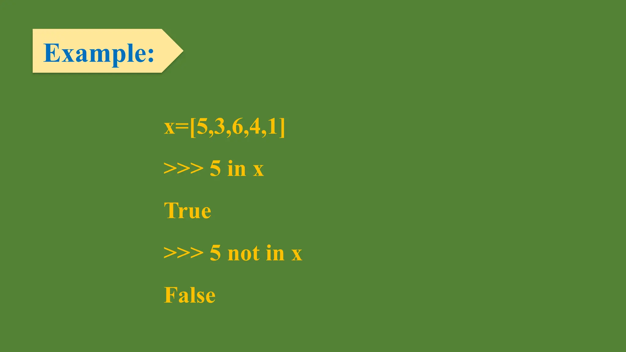 Example:
x=[5,3,6,4,1]
>>> 5 in x
True
>>> 5 not in x
False
 