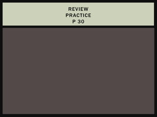 REVIEW
PRACTICE
  P 30
 