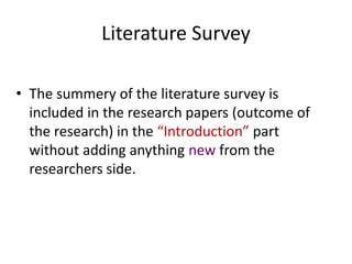 Literature Survey
• The summery of the literature survey is
included in the research papers (outcome of
the research) in t...