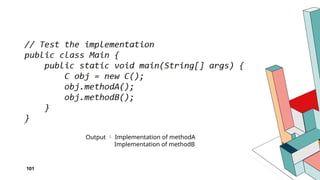 101
Output  Implementation of methodA
Implementation of methodB
 