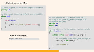 1. Default Access Modifier
Compile time error
What is the output?
 
