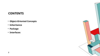 CONTENTS
• Object-Oriented Concepts
• Inheritance
• Package
• Interfaces
2
 