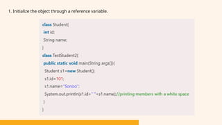 1. Initialize the object through a reference variable.
 