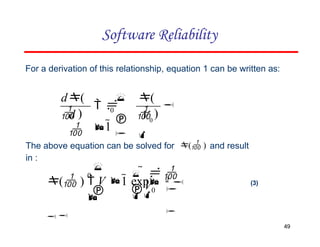 
49

 0

0
d(
 ) V
(
 )

 
1
d

For a derivation of this relationship, equation 1 can be written as:
The above equation can be solved for ( ) and result
in :





 0
0

V
   

( )  V 1 exp 0

(3)
Software Reliability
 