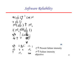 0

( ) 
1
Ln(
 1)
( )  0
/(0 1)
(4)
Software Reliability


 F


 
Ln


P


1

61
P

1


 
F
1 1 



 Present failure intensity
P
 Failure intensity
objective
F
 