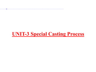 UNIT-3 Special Casting Process
 