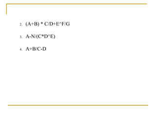2. (A+B) * C/D+E^F/G
3. A-N/(C*D^E)
4. A+B/C-D
 