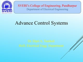 SVERI’s College of Engineering, Pandharpur
Department of Electrical Engineering
Advance Control Systems
Dr. Dipti A. Tamboli
HoD, Electrical Engg. Department
 